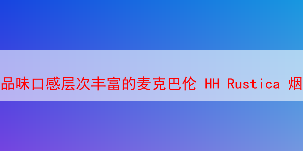 品味口感层次丰富的麦克巴伦 HH Rustica 烟斗草 麦克巴伦 麦克巴伦烟斗草 麦克巴伦烟斗烟丝 第1张